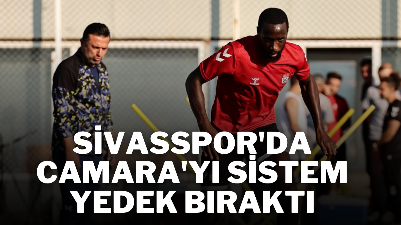 Sivasspor'da Camara'yı Sistem Yedek Bıraktı