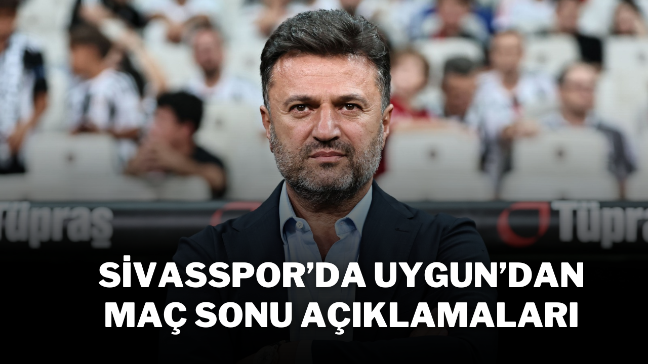Sivasspor’da Uygun’dan Maç Sonu Açıklamaları