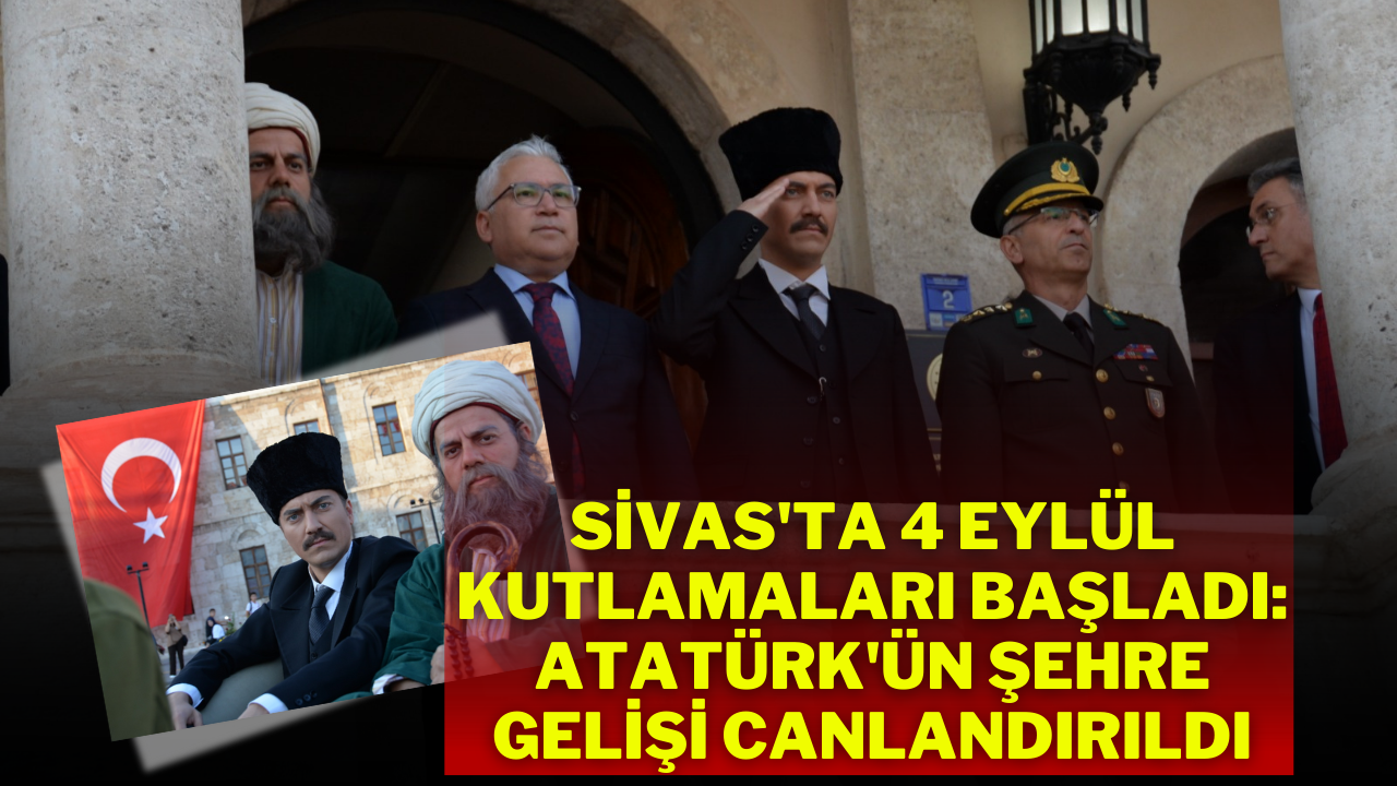 Sivas'ta 4 Eylül Kutlamaları Başladı: Atatürk'ün Şehre Gelişi Canlandırıldı