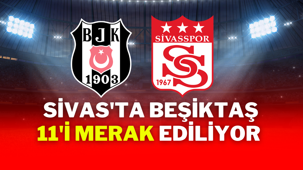 Sivas'ta Beşiktaş 11'i Merak Ediliyor