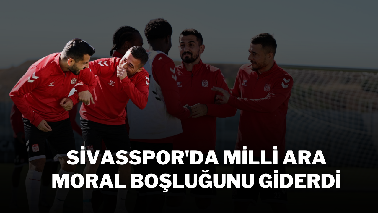 Sivasspor'da Milli Ara Moral Boşluğunu Giderdi