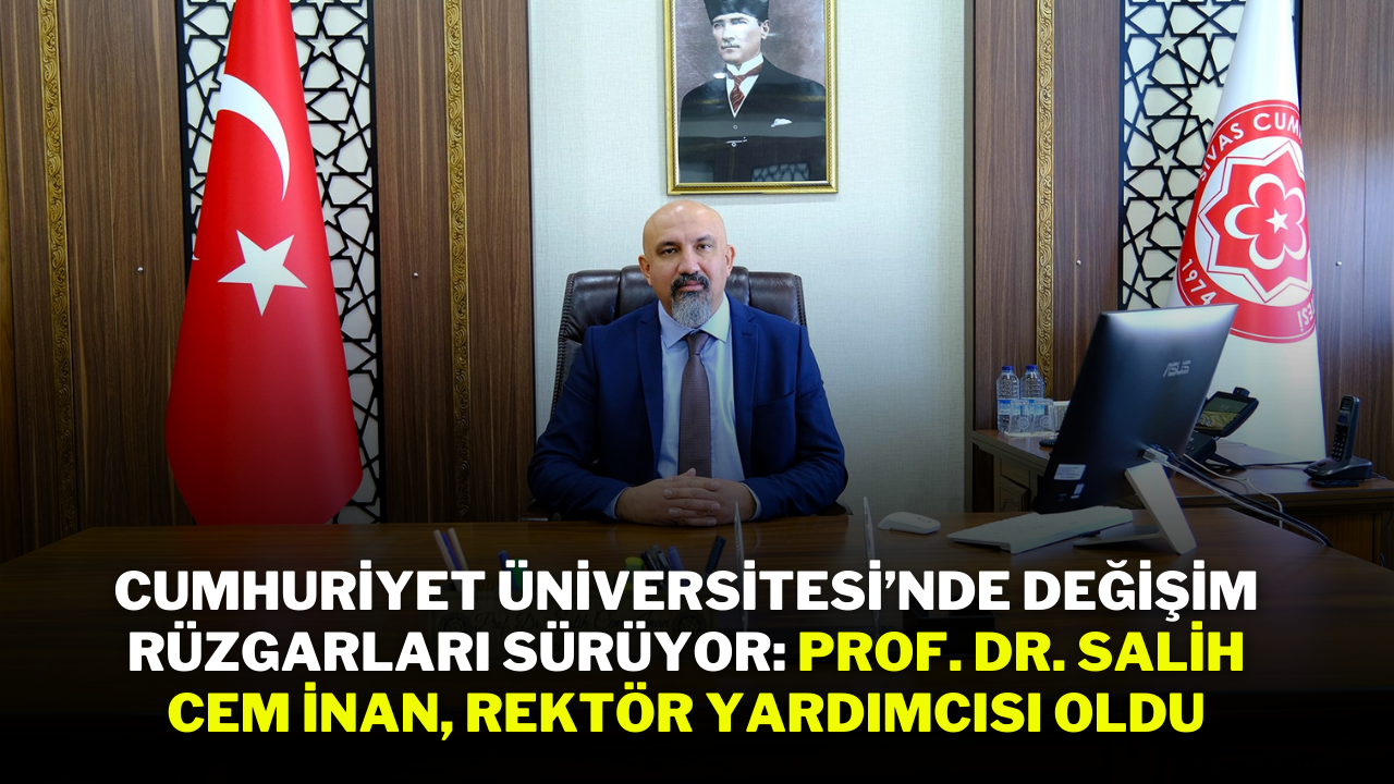 Cumhuriyet Üniversitesi’nde Değişim Rüzgarları Sürüyor: Prof. Dr. Salih Cem İnan,  Rektör Yardımcısı Oldu