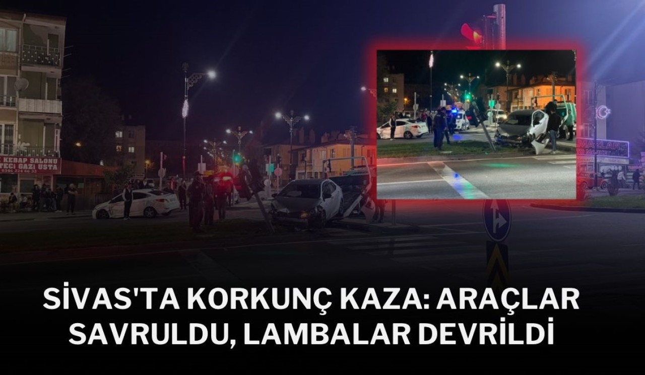 Sivas'ta Korkunç Kaza: Araçlar Savruldu,  Lambalar Devrildi