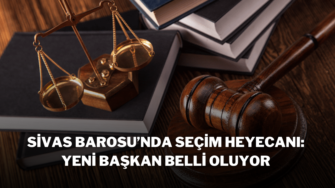 Sivas Barosu’nda Seçim Heyecanı: Yeni Başkan Belli Oluyor