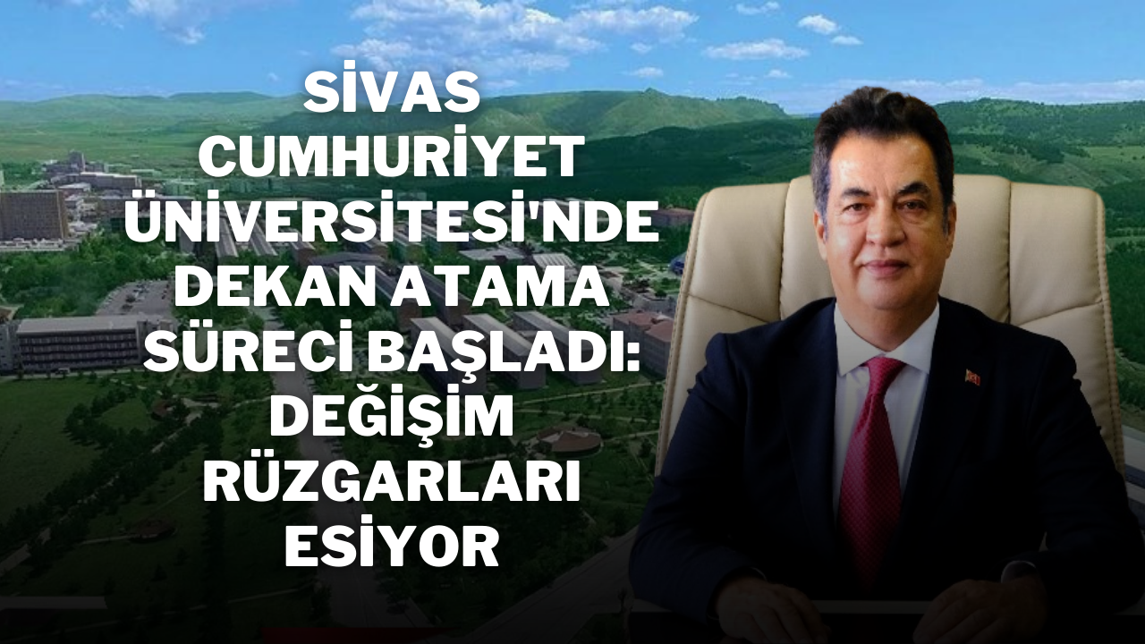Sivas Cumhuriyet Üniversitesi'nde Dekan Atama Süreci Başladı: Değişim Rüzgarları Esiyor