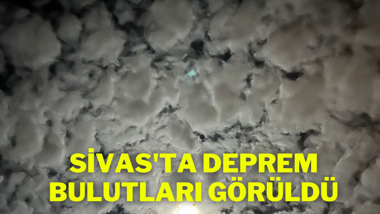 Sivas'ta Deprem Bulutları Görüldü: Deprem Bulutları Nedir?