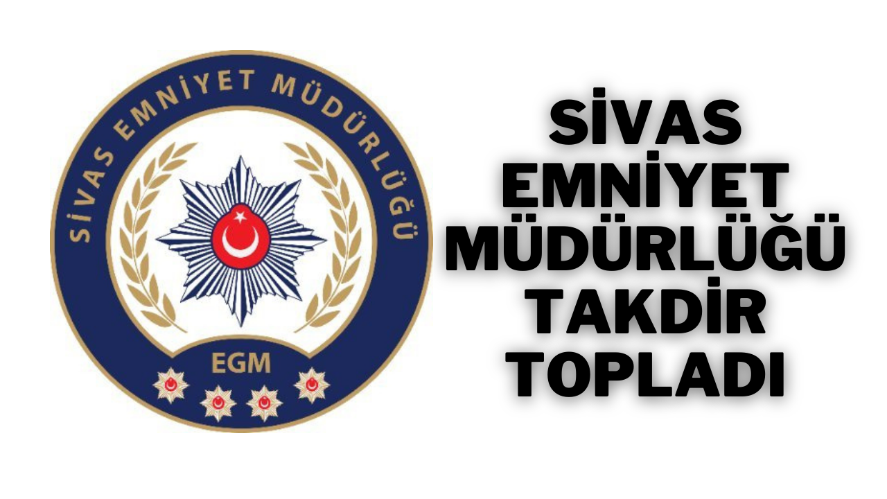 Sivas Emniyet Müdürlüğü Takdir Topladı