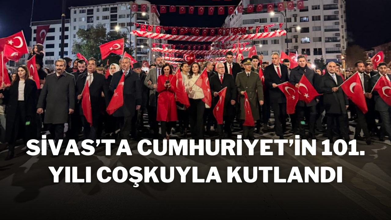 Sivas’ta Cumhuriyet’in 101. Yılı Coşkuyla Kutlandı