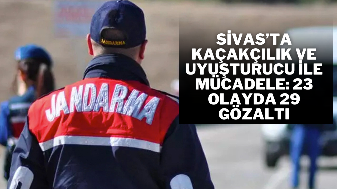 Sivas’ta Kaçakçılık ve Uyuşturucu İle Mücadele: 23 Olayda 29 Gözaltı