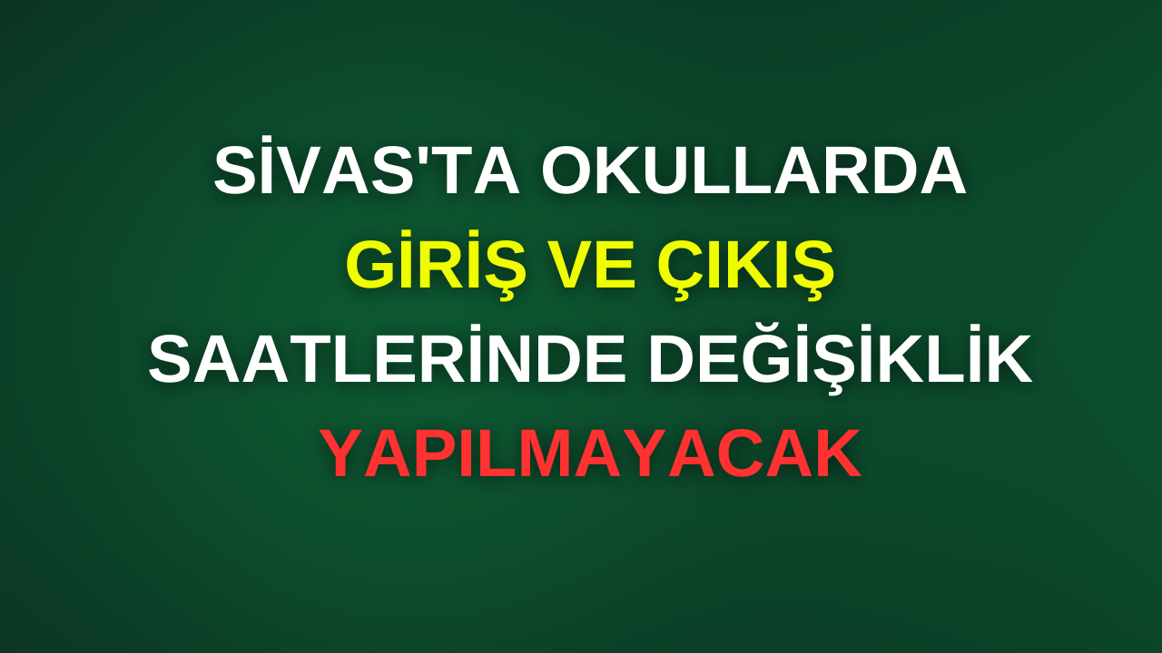 Sivas'ta Okullarda Giriş ve Çıkış Saatlerinde Değişiklik Yapılmayacak