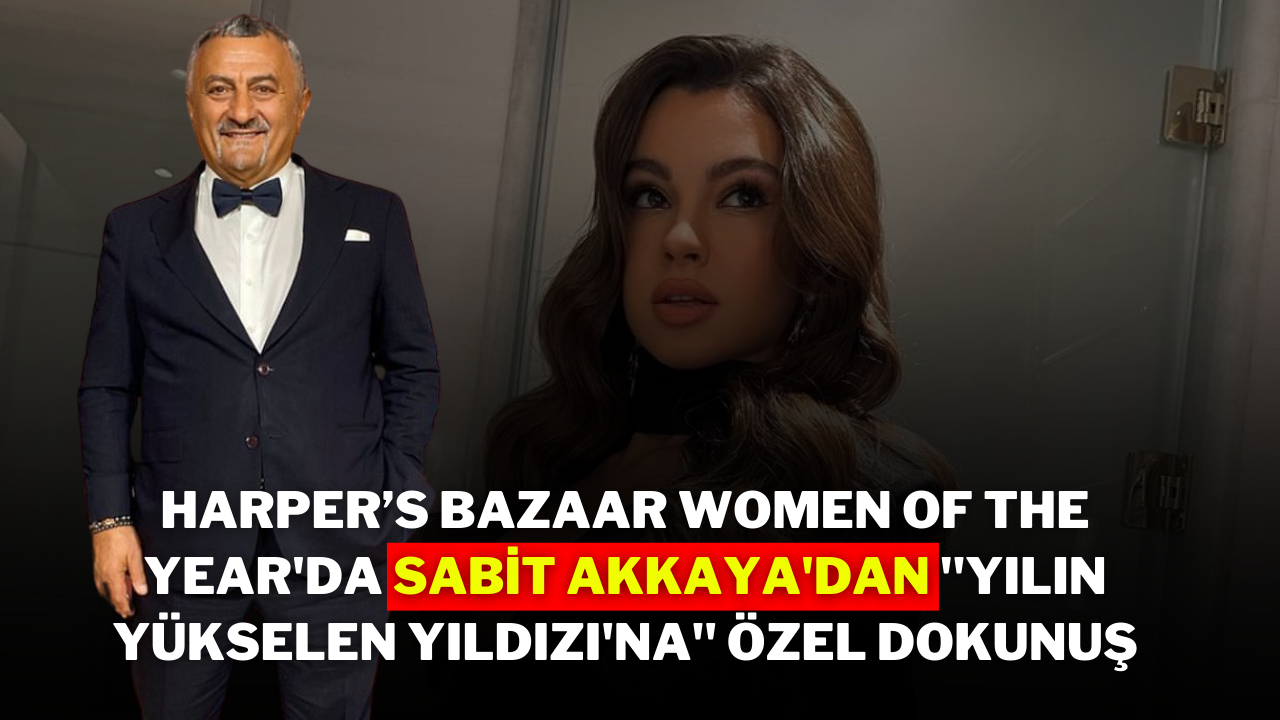Harper’s Bazaar Women of the Year'da Sabit Akkaya'dan ''Yılın Yükselen Yıldızı'na'' Özel Dokunuş