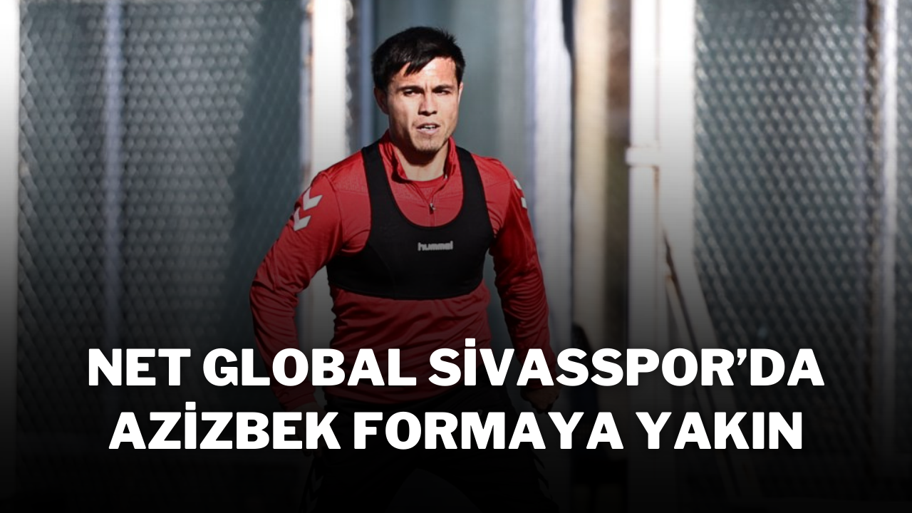 Net Global Sivasspor’da Azizbek Formaya Yakın