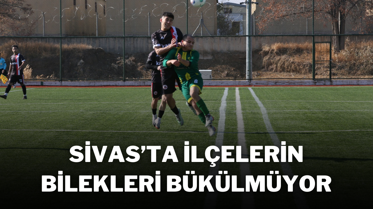 Sivas’ta İlçelerin Bilekleri Bükülmüyor