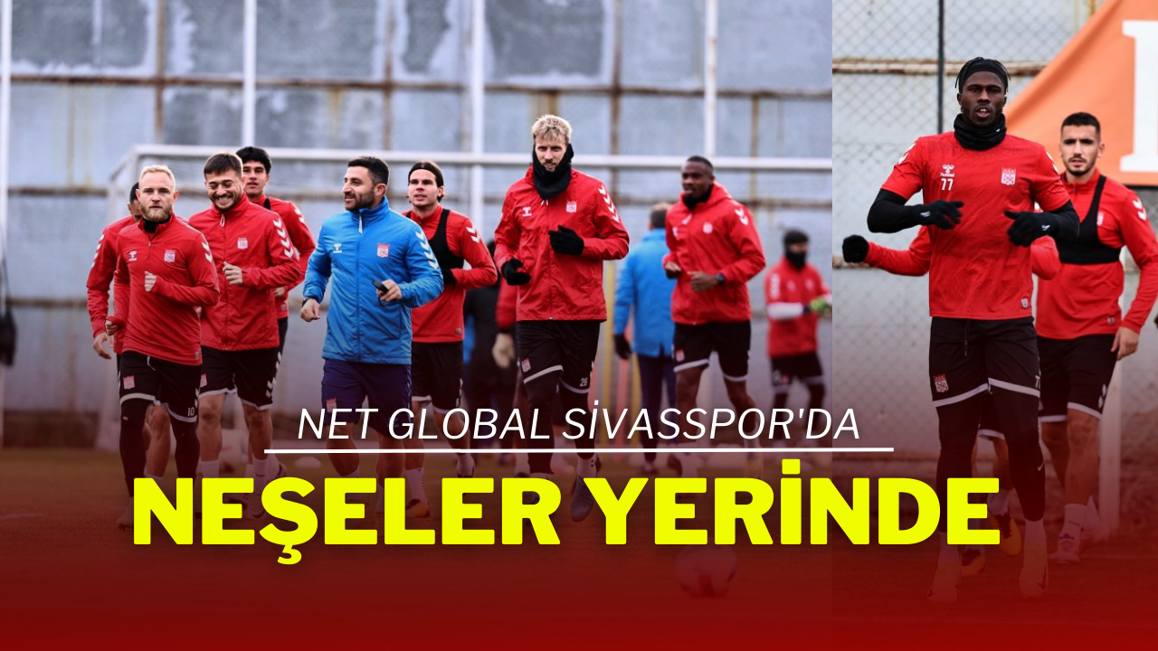 Net Global Sivasspor'da Neşeler Yerinde