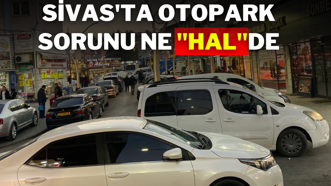 Sivas'ta Otopark Sorunu Ne ''Hal''de