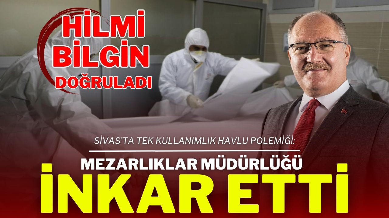 Sivas’ta Tek Kullanımlık Havlu Polemiği: Mezarlık Müdürlüğü İnkar Etti, Hilmi Bilgin Doğruladı