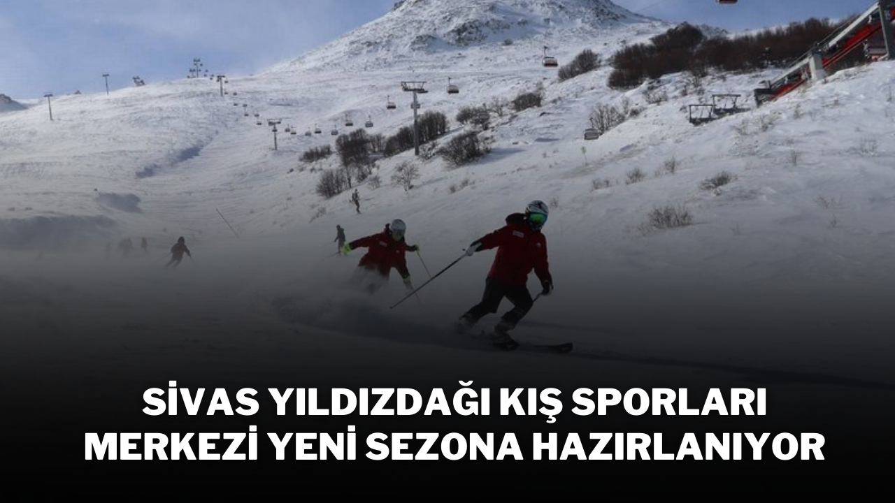 Sivas Yıldızdağı Kış Sporları Merkezi Yeni Sezona Hazırlanıyor