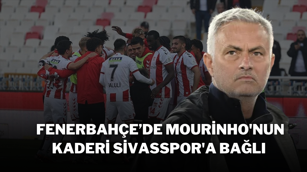 Fenerbahçe’de Mourinho'nun Kaderi Sivasspor'a Bağlı