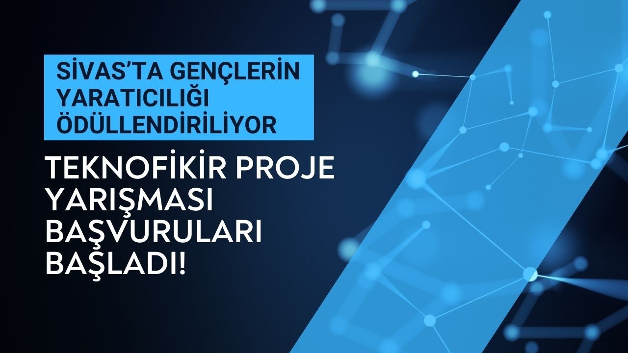 Sivas'ta Gençlerin Yaratıcılığı Ödüllendiriliyor: Teknofikir Proje Yarışması Başvuruları Başladı!