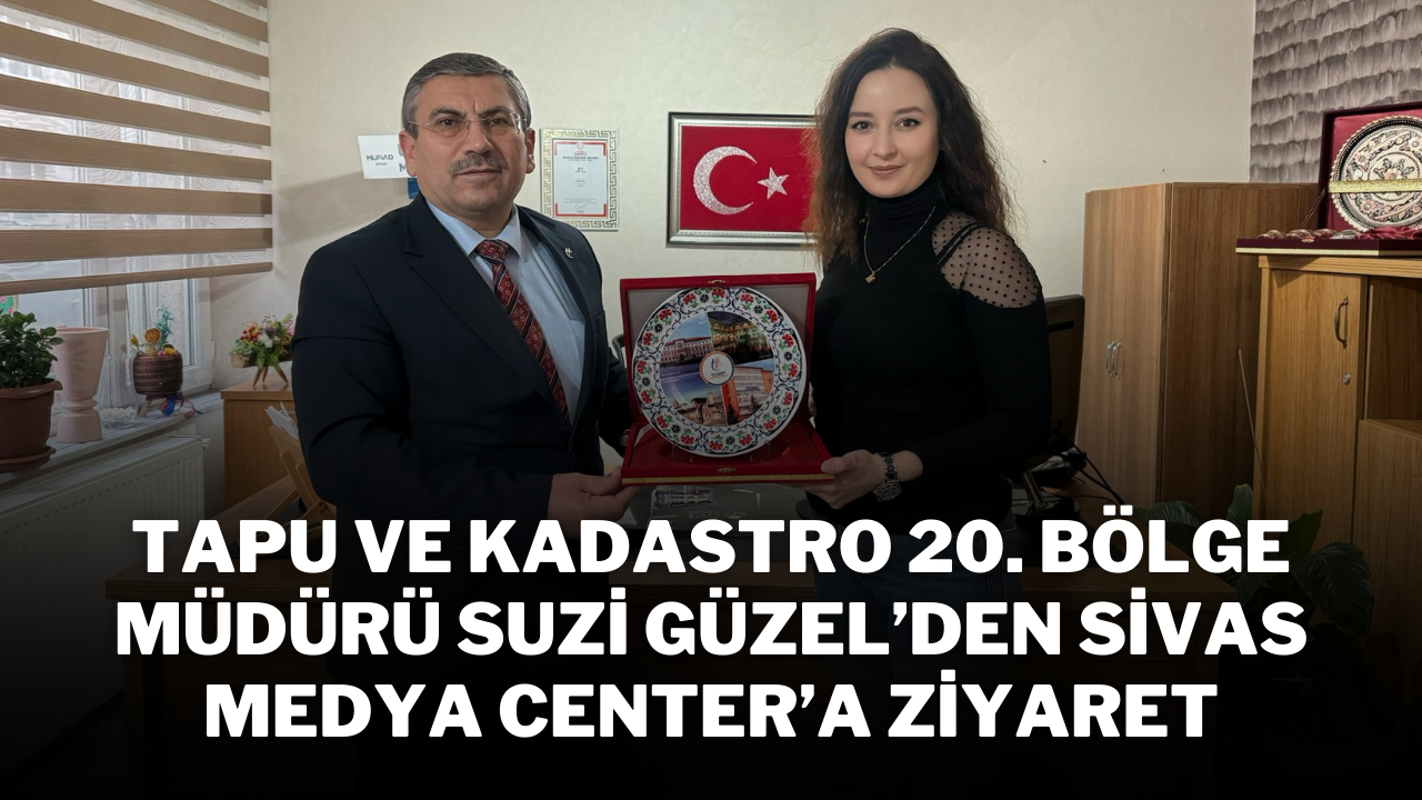 Tapu ve Kadastro 20. Bölge Müdürü Suzi Güzel’den Sivas Medya Center’a Ziyaret