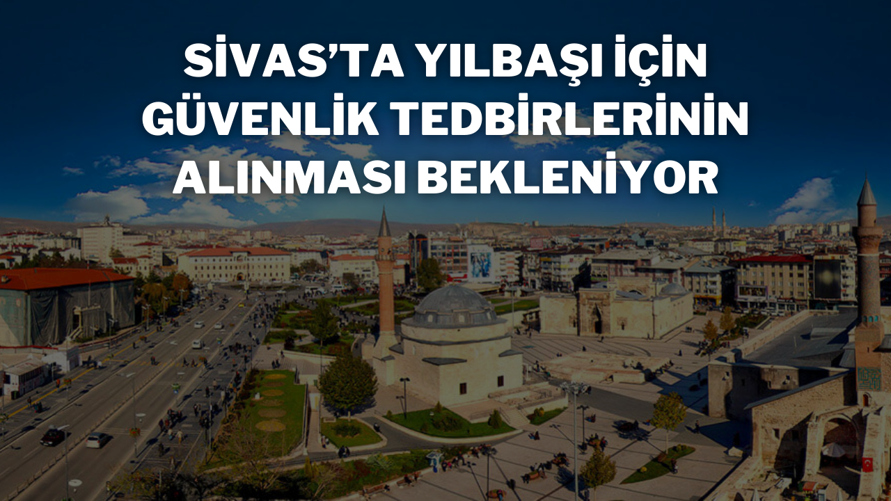 Sivas’ta Yılbaşı İçin Güvenlik Tedbirlerinin Alınması Bekleniyor