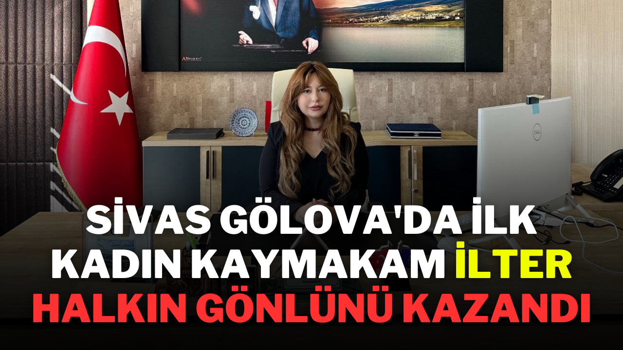 Sivas Gölova'da İlk Kadın Kaymakam İlter,  Halkın Gönlünü Kazandı