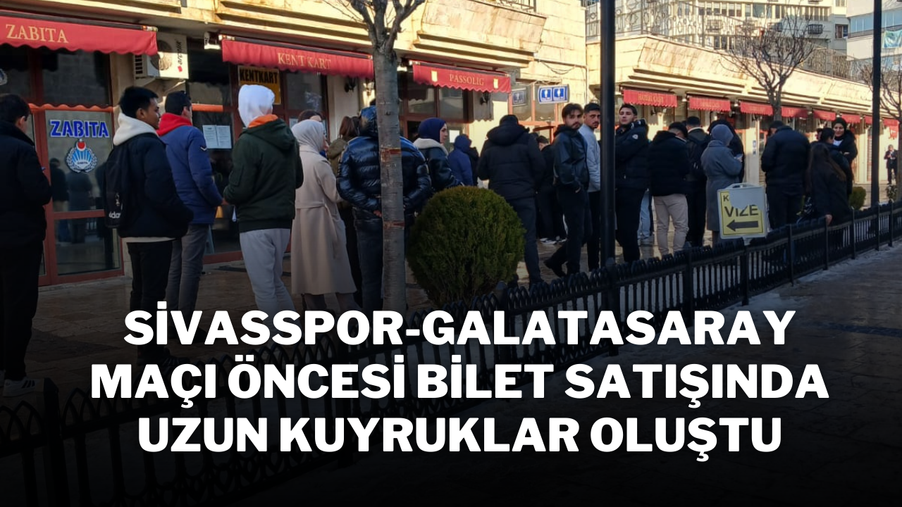 Sivasspor-Galatasaray Maçı Öncesi Bilet Satışında Uzun Kuyruklar Oluştu