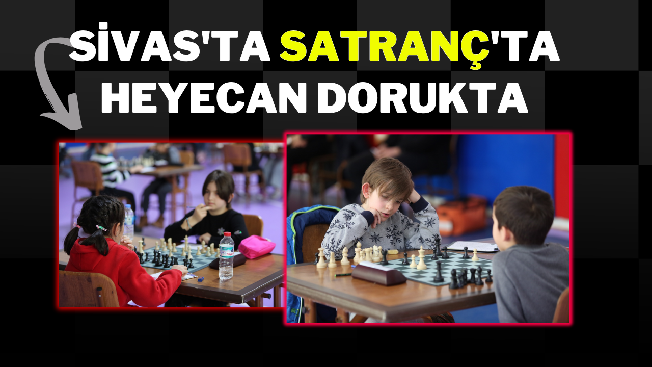 SİVAS'TA SATRANÇ'TA HEYECAN DORUKTA