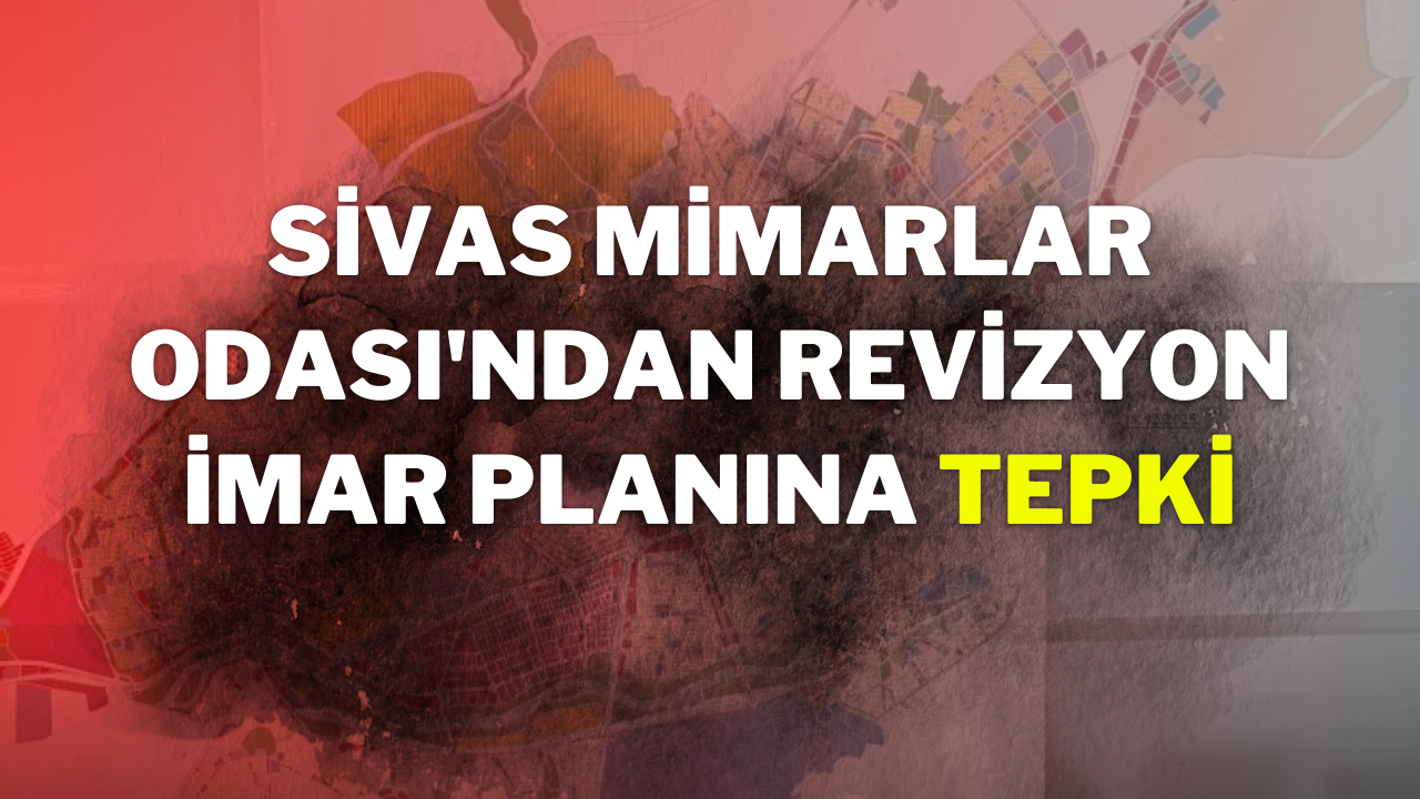 Sivas Mimarlar Odası'ndan Revizyon İmar Planına Tepki