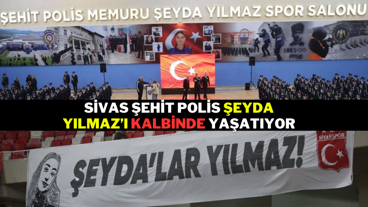Sivas,  Şehit Polis Şeyda Yılmaz’ı Kalbinde Yaşatıyor