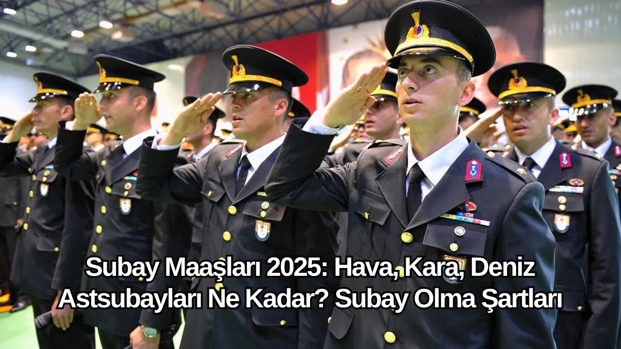 Subay Maaşları 2025: Hava,  Kara,  Deniz Astsubayları Ne Kadar? Subay Olma Şartları