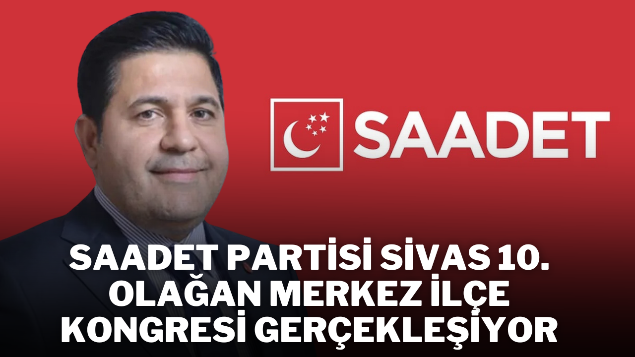 Saadet Partisi Sivas 10. Olağan Merkez İlçe Kongresi Gerçekleşiyor