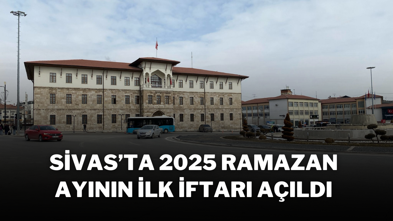 Sivas’ta 2025 Ramazan Ayının İlk İftarı Açıldı