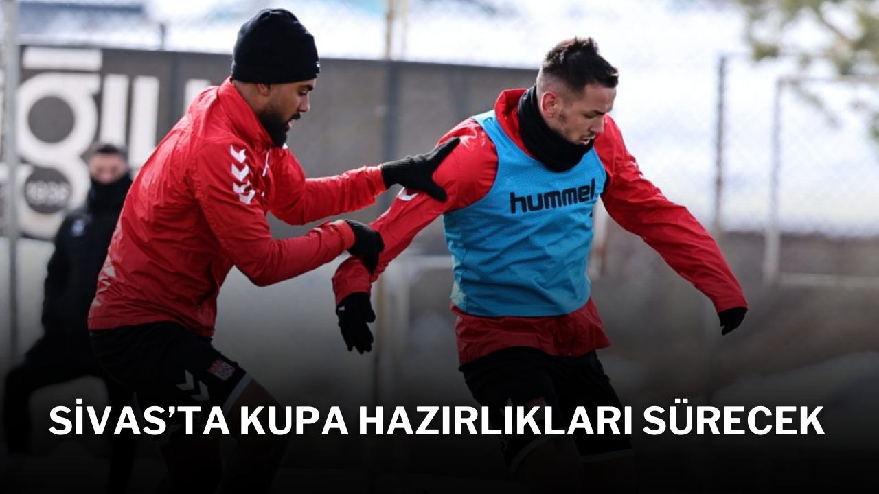 Sivas’ta Kupa Hazırlıkları Sürecek