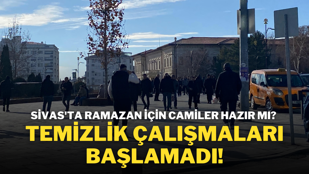 Sivas'ta Ramazan İçin Camiler Hazır mı? Temizlik Çalışmaları Başlamadı!