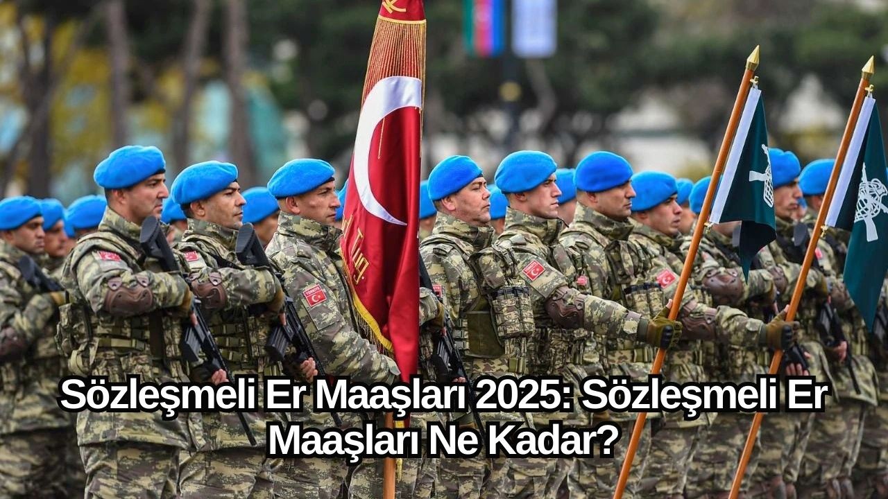 Sözleşmeli Er Maaşları 2025: Sözleşmeli Er Maaşları Ne Kadar?