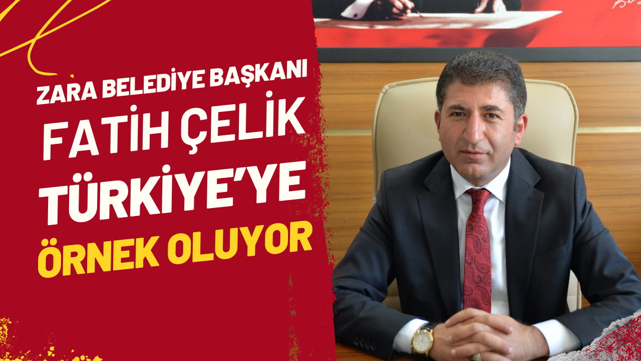 Zara Belediye Başkanı Fatih Çelik Türkiye’ye Örnek Oluyor
