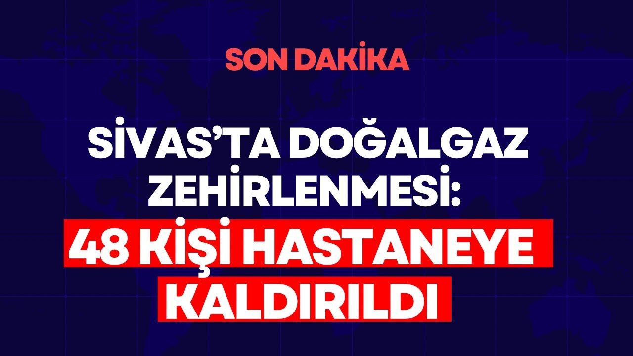 Sivas’ta Doğalgaz Zehirlenmesi: 48 Kişi Hastaneye Kaldırıldı