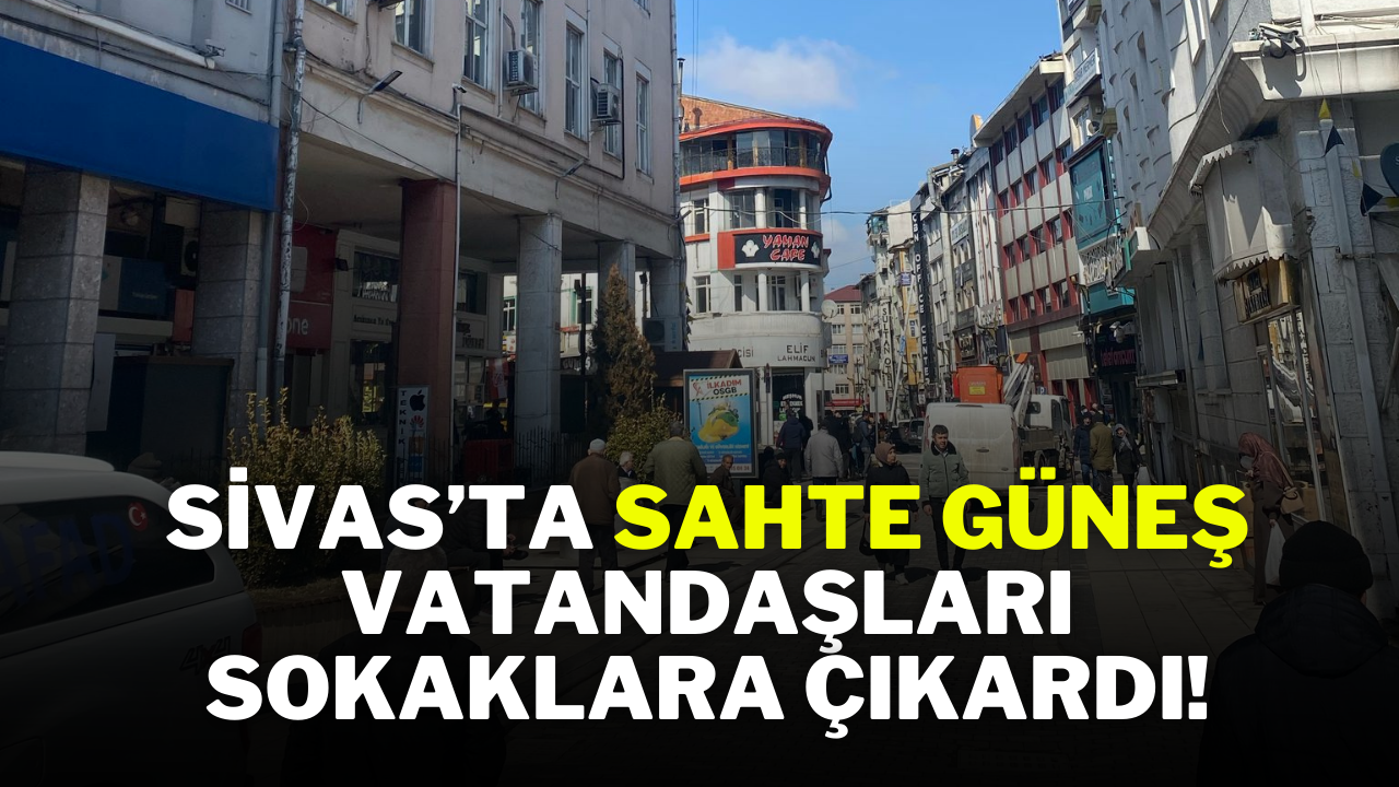 Sivas’ta Sahte Güneş,  Vatandaşları Sokaklara Çıkardı!