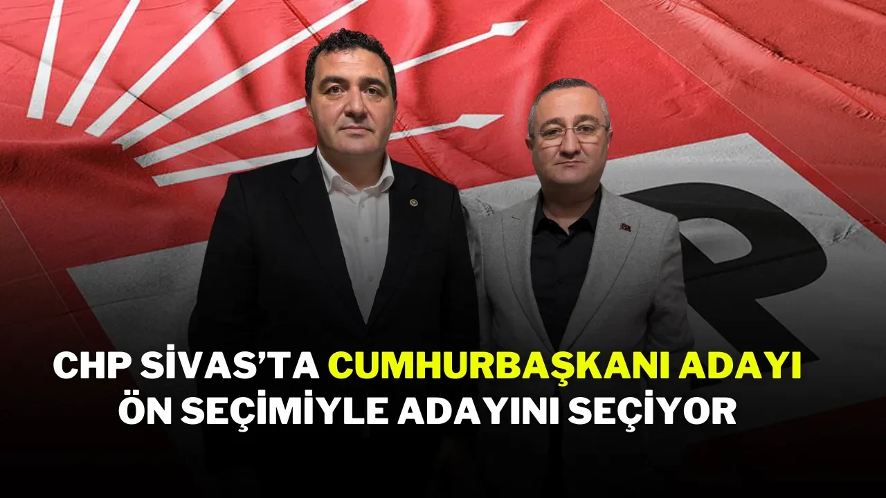 CHP Sivas’ta Cumhurbaşkanı Adayı Ön Seçimiyle Adayını Seçiyor