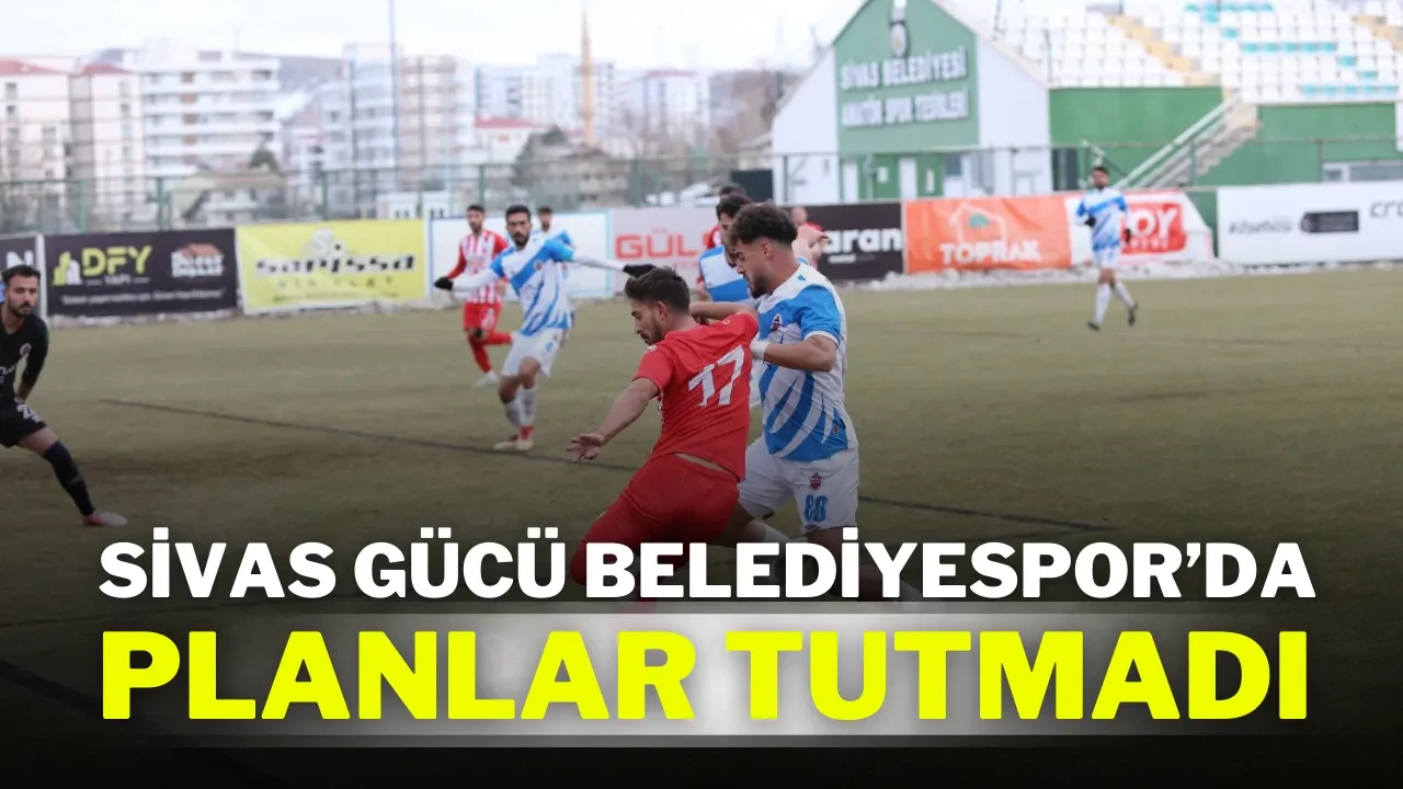 Sivas Gücü Belediyespor’da Planlar Tutmadı