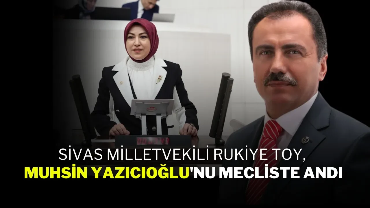 Sivas Milletvekili Rukiye Toy, Muhsin Yazıcıoğlu'nu Mecliste Andı