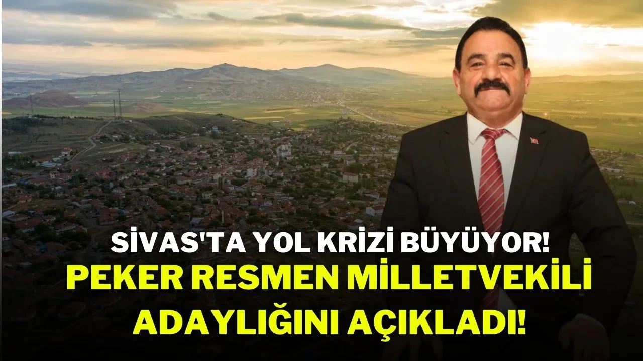 Sivas'ta Yol Krizi Büyüyor! Peker Resmen Milletvekili Adaylığını Açıkladı!