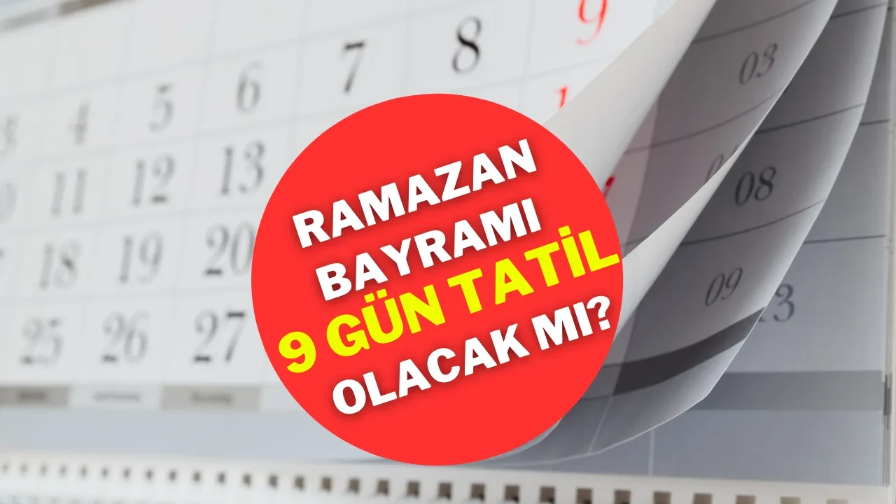 Ramazan Bayramı 9 Gün Tatil Olacak Mı? Ramazan Bayramı Kaç Gün Tatil?