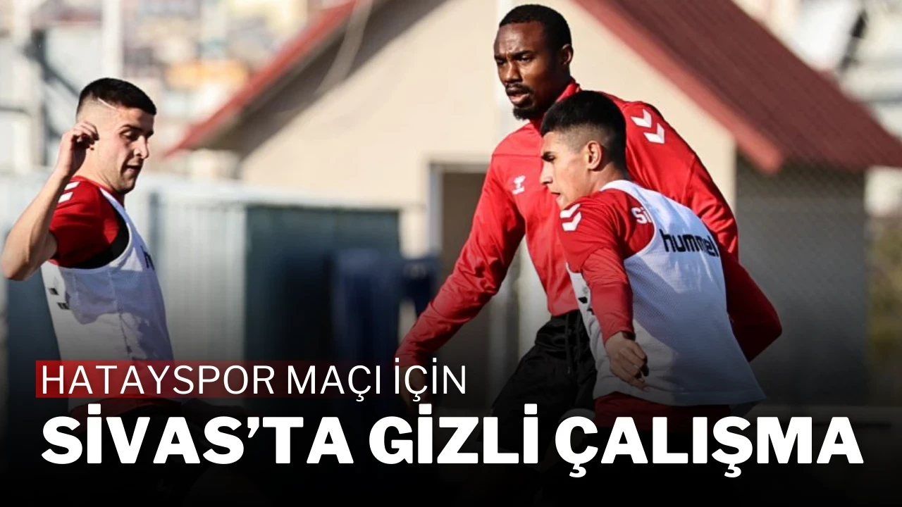 Hatayspor Maçı İçin Sivas’ta Gizli Çalışma