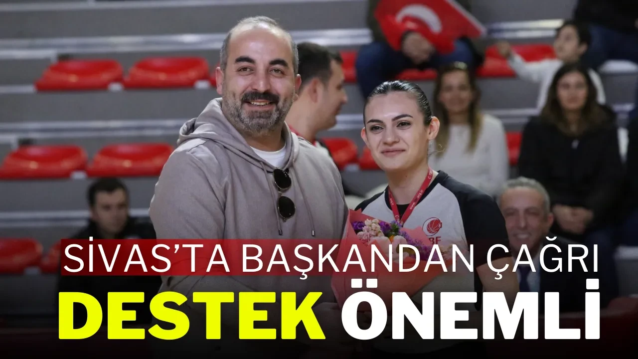 Sivas’ta Başkandan Çağrı: Destek Önemli