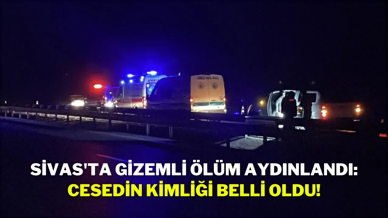 Sivas'ta Gizemli Ölüm Aydınlandı: Cesedin Kimliği Belli Oldu!
