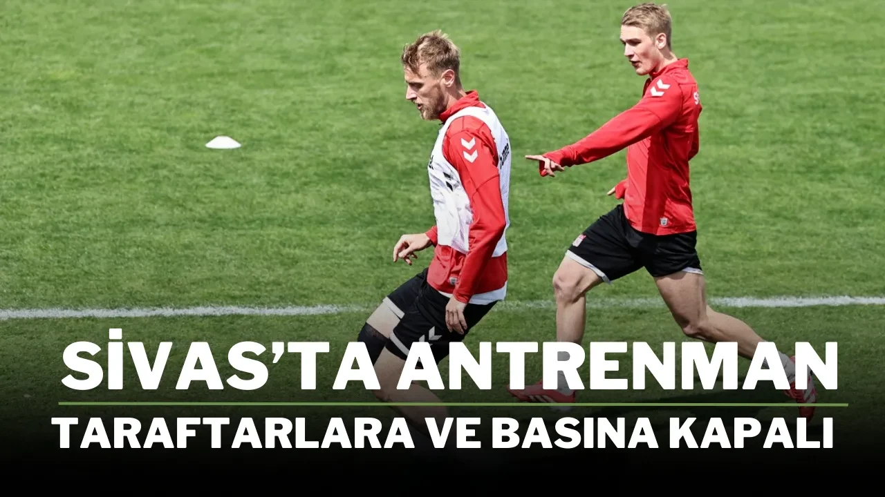 Sivas’ta Antrenman Taraftarlara ve Basına Kapalı