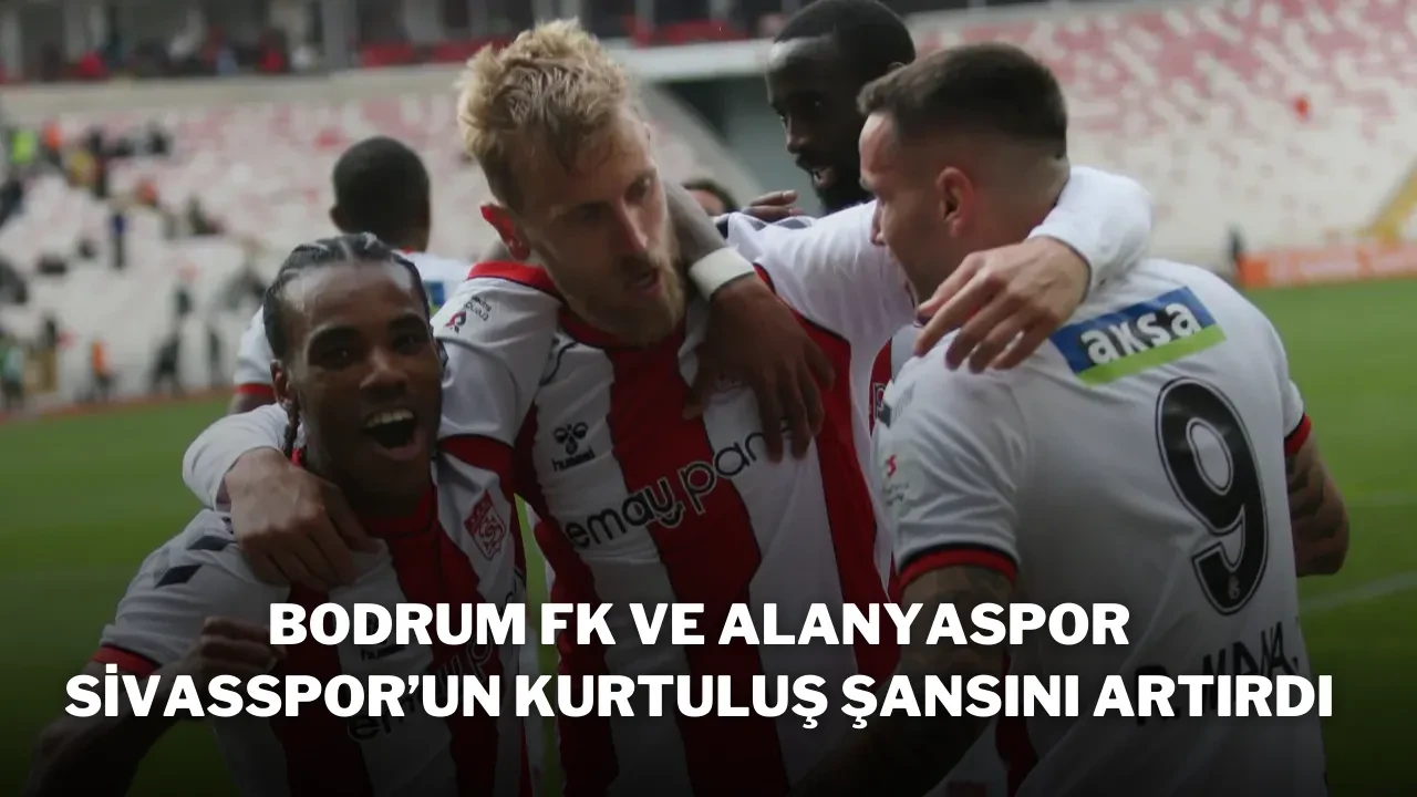 Bodrum FK ve Alanyaspor, Sivasspor’un Kurtuluş Şansını Artırdı