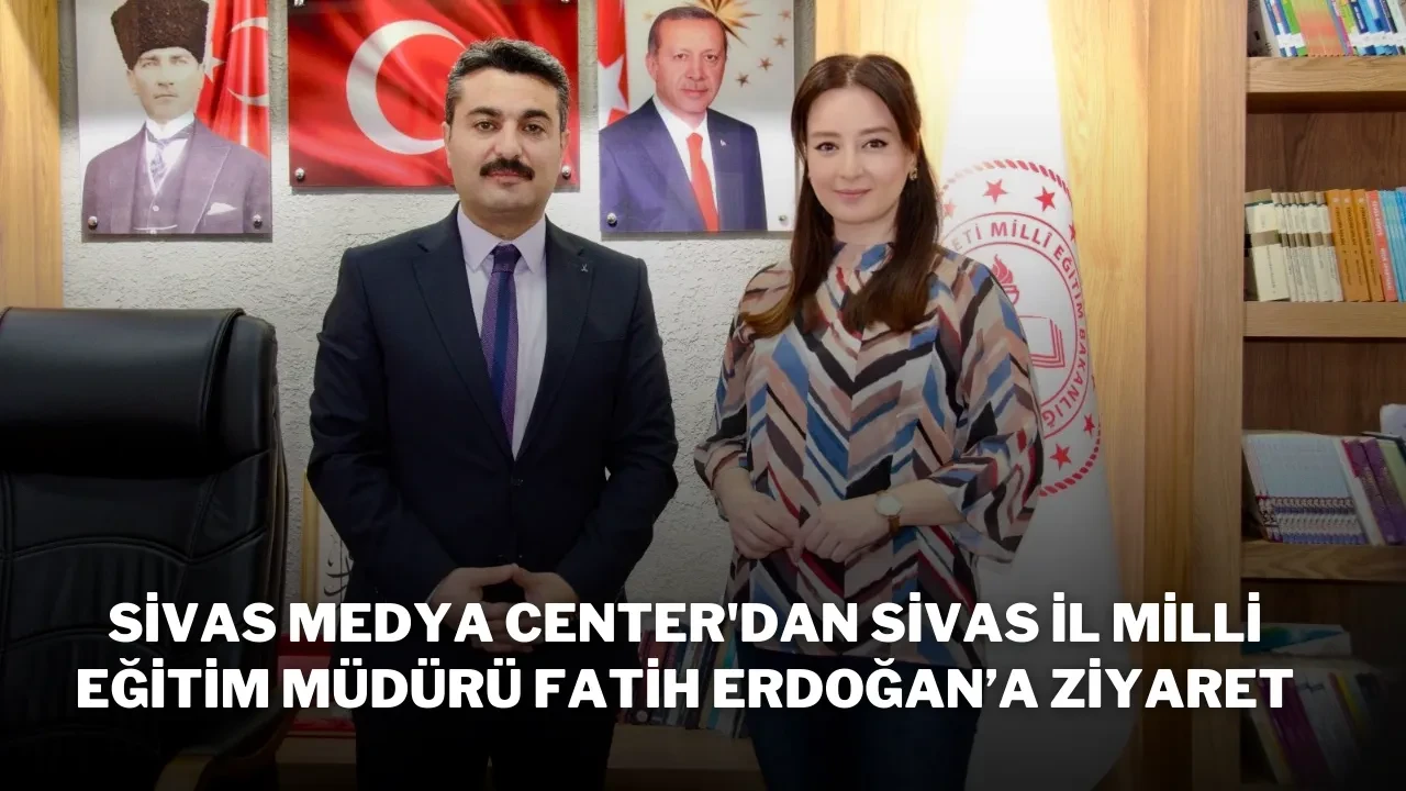 Sivas Medya Center'dan Sivas İl Milli Eğitim Müdürü Fatih Erdoğan’a Ziyaret